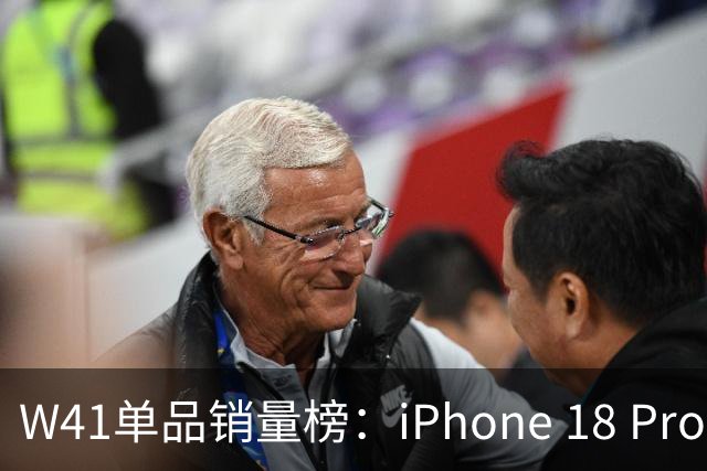 W41单品销量榜：iPhone 18 Pro Max太让人嫉妒